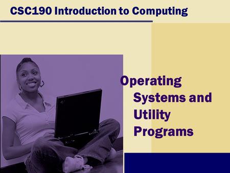 CSC190 Introduction to Computing Operating Systems and Utility Programs.