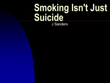 Smoking Isn't Just Suicide J Sanders. Background n Image created by Eugenio Recuenco in 2008 to discourage smoking. He is a very heavy advocate of the.