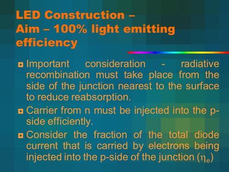 LED Construction – Aim – 100% light emitting efficiency ◘Important consideration - radiative recombination must take place from the side of the junction.