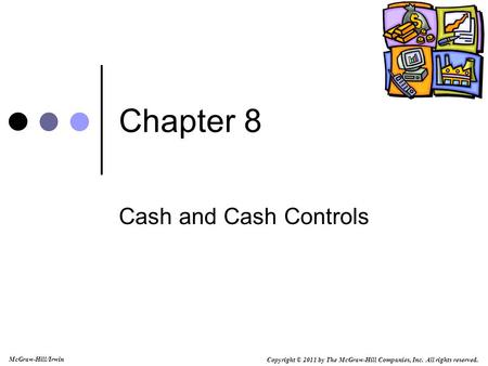 Copyright © 2011 by The McGraw-Hill Companies, Inc. All rights reserved. McGraw-Hill/Irwin Chapter 8 Cash and Cash Controls.