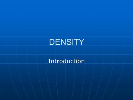 DENSITY Introduction. What is density? Density is a comparison of how much matter there is in a certain amount of space.