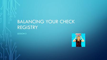 BALANCING YOUR CHECK REGISTRY LESSON 3. SHORT CLASS DISCUSSION… What does it mean to “balance” something?? ______________________________________________________________.