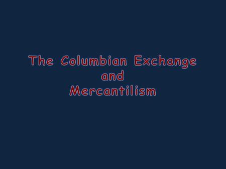 Columbian Exchange The exchange of plants, animals, and diseases between Europe, Africa, and the Americas.
