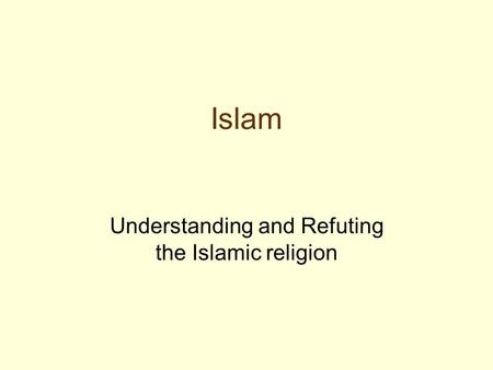 Islam Understanding and Refuting the Islamic religion.