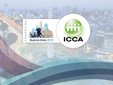 54th ICCA Congress Buenos Aires, Argentina - 1–4 November 2015 −Mrs. President of ICCA, Nina Freysen-pretorius −Messrs. Members of ICCA Board of Directors.