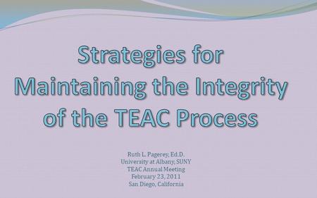 Ruth L. Pagerey, Ed.D. University at Albany, SUNY TEAC Annual Meeting February 23, 2011 San Diego, California.