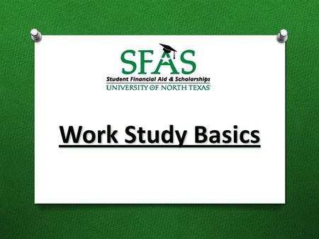 Work Study Basics. What is Work Study? The Federal Work Study Program was created under the Economic Opportunity Act of 1964. The objective is to provide.