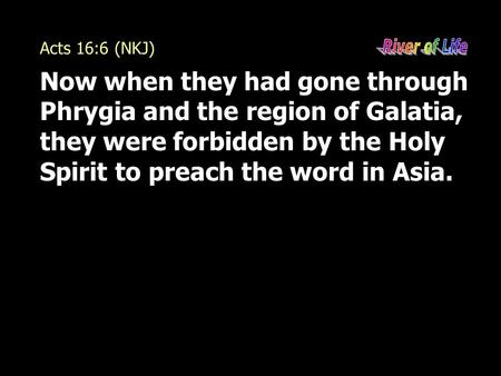 Now when they had gone through Phrygia and the region of Galatia, they were forbidden by the Holy Spirit to preach the word in Asia. Acts 16:6 (NKJ)
