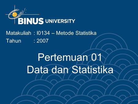 1 Pertemuan 01 Data dan Statistika Matakuliah: I0134 – Metode Statistika Tahun: 2007.