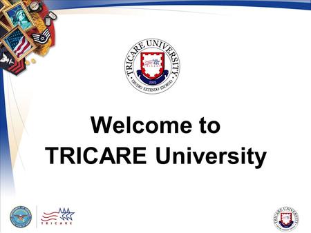 Welcome to TRICARE University. 2 Course Overview Thank you for your interest in the TRICARE Fundamentals Online Public Course This is a fundamentals-level.