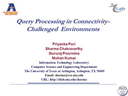 Query Processing in Connectivity- Challenged Environments Priyanka Puri Sharma Chakravarthy Gururaj Poornima Mohan Kumar Information Technology Laboratory.