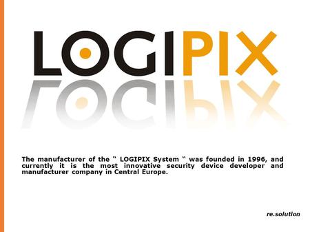The manufacturer of the “ LOGIPIX System “ was founded in 1996, and currently it is the most innovative security device developer and manufacturer company.