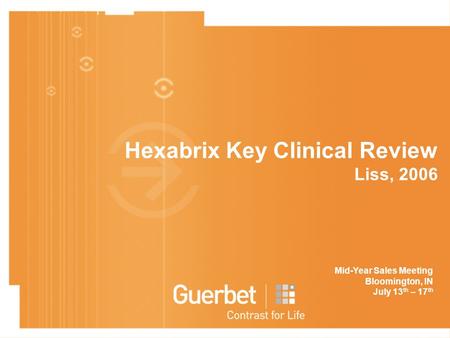 Hexabrix Key Clinical Review Liss, 2006 Mid-Year Sales Meeting Bloomington, IN July 13 th – 17 th.