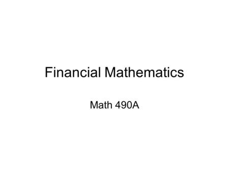 Financial Mathematics Math 490A. Math 490A – Instructor WTHR 320 Jeff Beckley –http://www.math.purdue.edu/~jbeckley/ –Math 818 –49-40493 –317-698-8543.