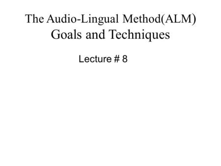 The Audio-Lingual Method(ALM) Goals and Techniques