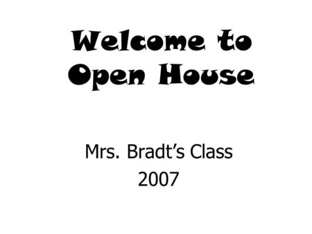 Welcome to Open House Mrs. Bradt’s Class 2007 Mallory Fields.