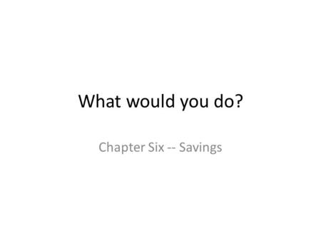 What would you do? Chapter Six -- Savings. What is the Fiscal cliff?