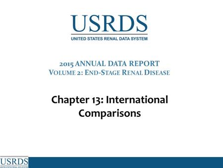2015 ANNUAL DATA REPORT V OLUME 2: E ND -S TAGE R ENAL D ISEASE Chapter 13: International Comparisons.
