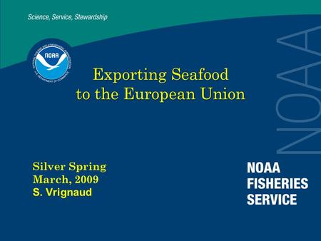 Exporting Seafood to the European Union Silver Spring March, 2009 S. Vrignaud.