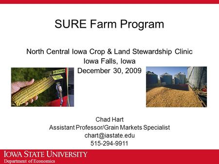 Department of Economics SURE Farm Program North Central Iowa Crop & Land Stewardship Clinic Iowa Falls, Iowa December 30, 2009 Chad Hart Assistant Professor/Grain.