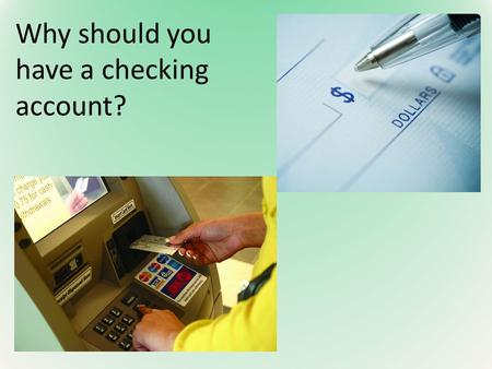 Why should you have a checking account?. What is an “ATM”? Automated Teller Machine- ATMs have several functions, such as allowing the account holder.