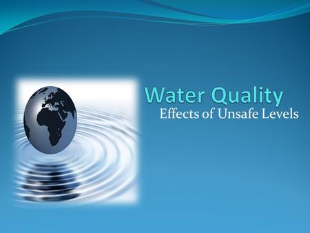 Effects of Unsafe Levels. pH Safe levels: Safe levels: Between 6.5 and 9 Sources: Sources: decaying matter causes acidic conditions Effects of Unsafe.