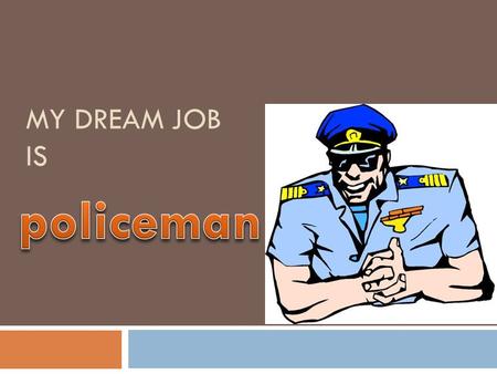 MY DREAM JOB IS. MAIN DUTY POLICE OFFICERS ENFORCE THE LAW AND MAINTAIN ORDER MAINLY BY CATCHING LAWBREAKERS AND WORKING WITH OTHER LAW-ENFORCEMENT OFFICERS.
