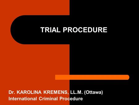 TRIAL PROCEDURE Dr. KAROLINA KREMENS, LL.M. (Ottawa) International Criminal Procedure.
