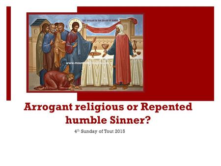 Arrogant religious or Repented humble Sinner? 4 th Sunday of Tout 2015.