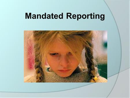 Mandated Reporting.  Mandated reporters are required to report suspected child maltreatment immediately when they have “reasonable cause to believe”