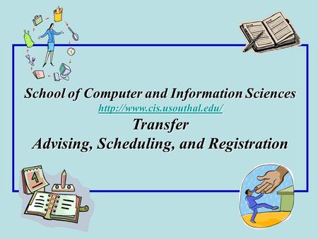 School of Computer and Information Sciences  Transfer Advising, Scheduling, and Registration.