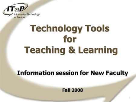 1 Information session for New Faculty Fall 2008 Technology Tools for Teaching & Learning.