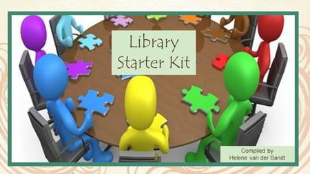 Library Starter Kit Compiled by Helene van der Sandt.