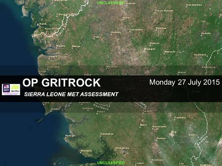 UNCLASSIFIED OP GRITROCK SIERRA LEONE MET ASSESSMENT Monday 27 July 2015.