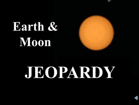 IT Ess Module 1 D Taysom & K. Martin JEOPARDY Earth & Moon.