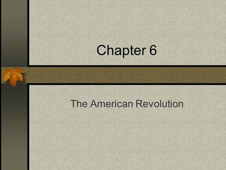 Chapter 6 The American Revolution. tax money a government collects from its people.