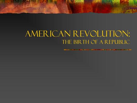 American Revolution: The Birth of a Republic. Britain and Its American Colonies The colonies thrived on trade with the nations of Europe Colonists were.
