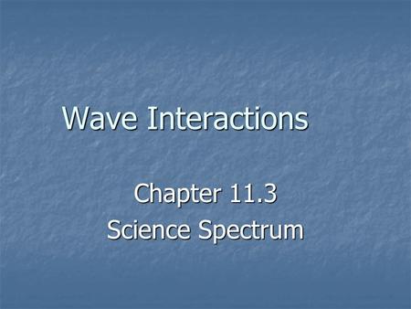 Wave Interactions Chapter 11.3 Science Spectrum. Reflection Reflection is simply the bouncing back of a wave as it meets a surface or boundary. Reflection.
