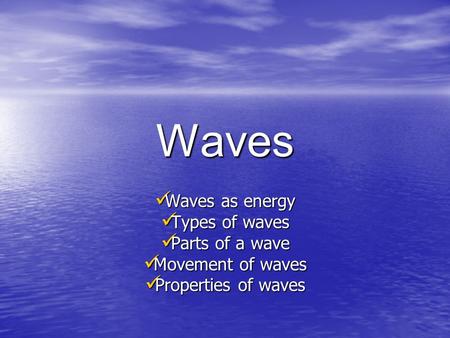 Waves Waves as energy Waves as energy Types of waves Types of waves Parts of a wave Parts of a wave Movement of waves Movement of waves Properties of.