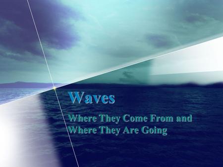 Waves Where They Come From and Where They Are Going.