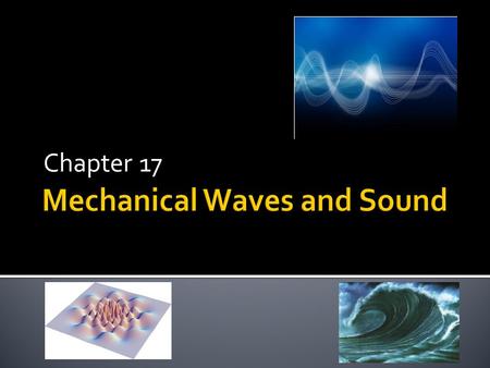 Chapter 17. A. WHAT ARE MECHANICAL WAVES? 1. What is a Mechanical Wave? It is a disturbance in matter that carries energy from one place to another. 2.