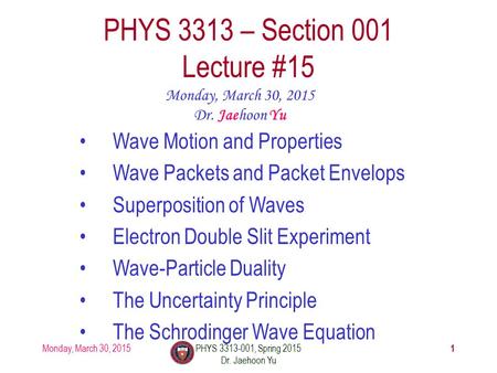 Monday, March 30, 2015PHYS 3313-001, Spring 2015 Dr. Jaehoon Yu 1 PHYS 3313 – Section 001 Lecture #15 Monday, March 30, 2015 Dr. Jaehoon Yu Wave Motion.