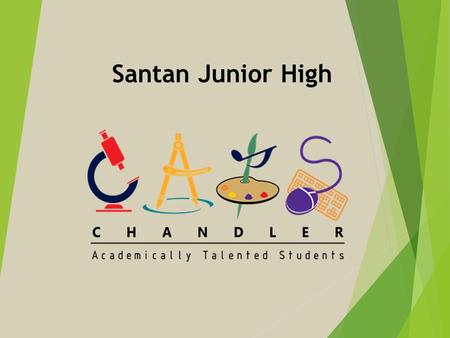 Santan Junior High. Elementary CATS High School Honors/AP GAP Gifted Adolescent Program.