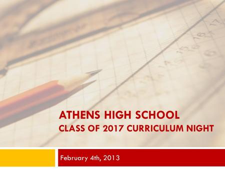 ATHENS HIGH SCHOOL CLASS OF 2017 CURRICULUM NIGHT February 4th, 2013.