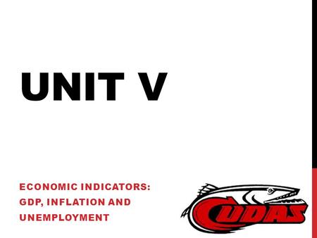 UNIT V ECONOMIC INDICATORS: GDP, INFLATION AND UNEMPLOYMENT.