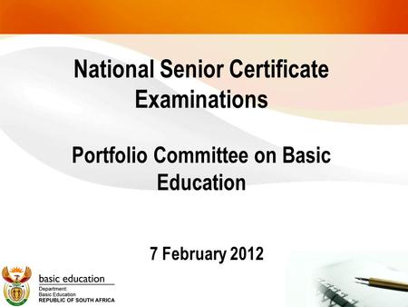 National Senior Certificate Examinations Portfolio Committee on Basic Education 7 February 2012.