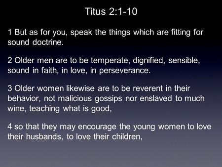 Titus 2:1-10 1 But as for you, speak the things which are fitting for sound doctrine. 2 Older men are to be temperate, dignified, sensible, sound in faith,