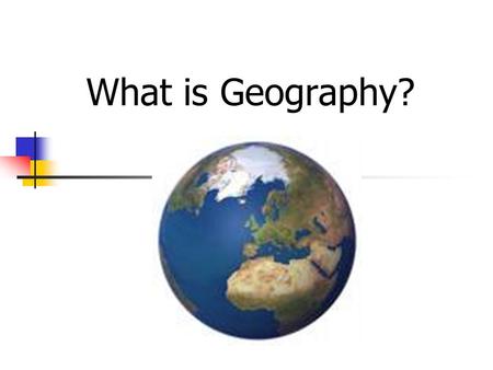 What is Geography?. What is Geography? The study of everything on earth from rocks and rainfall to people and places.