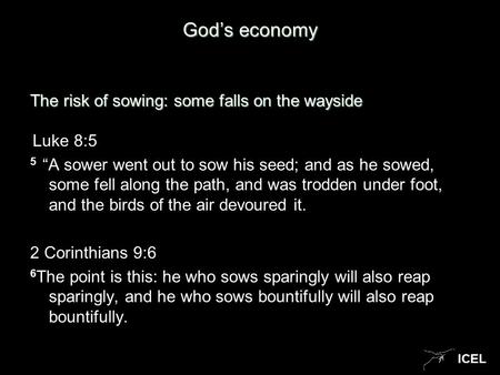 ICEL God’s economy The risk of sowing: some falls on the wayside Luke 8:5 5 “A sower went out to sow his seed; and as he sowed, some fell along the path,