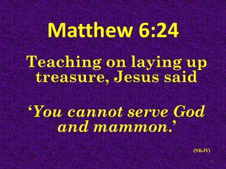 Matthew 6:24 Teaching on laying up treasure, Jesus said